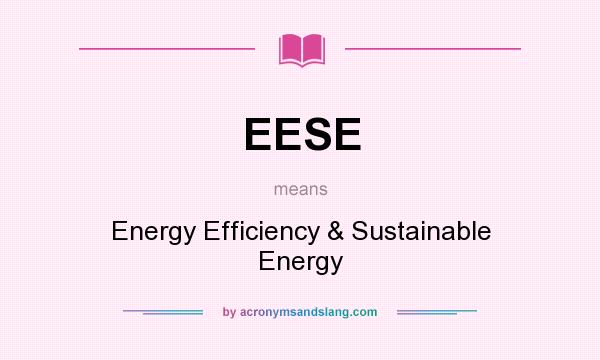 What does EESE mean? It stands for Energy Efficiency & Sustainable Energy
