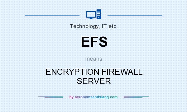 What does EFS mean? It stands for ENCRYPTION FIREWALL SERVER