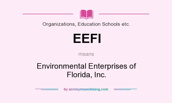 What does EEFI mean? It stands for Environmental Enterprises of Florida, Inc.