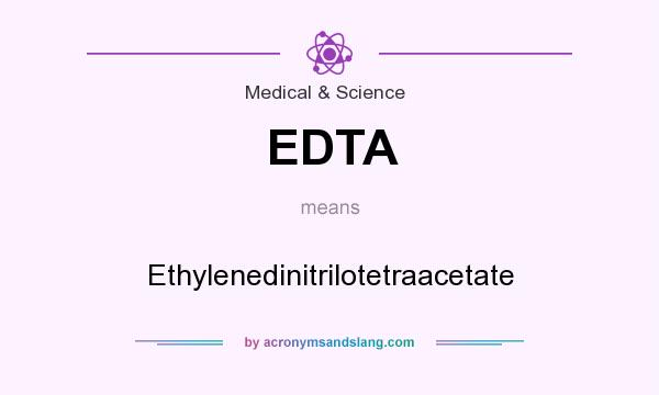 What does EDTA mean? It stands for Ethylenedinitrilotetraacetate