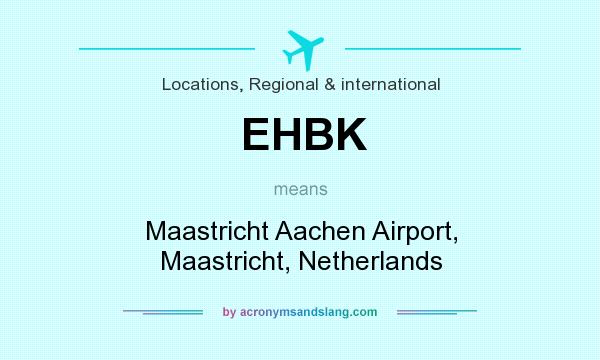 What does EHBK mean? It stands for Maastricht Aachen Airport, Maastricht, Netherlands