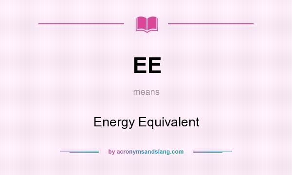 What does EE mean? It stands for Energy Equivalent