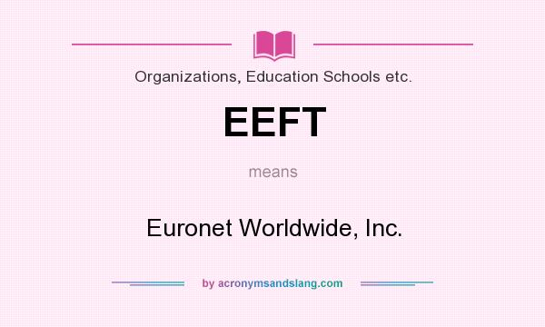 What does EEFT mean? It stands for Euronet Worldwide, Inc.
