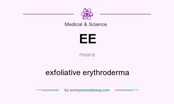 What does EE mean? It stands for exfoliative erythroderma