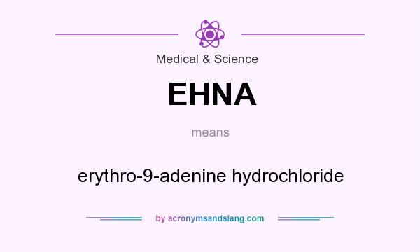 What does EHNA mean? It stands for erythro-9-adenine hydrochloride