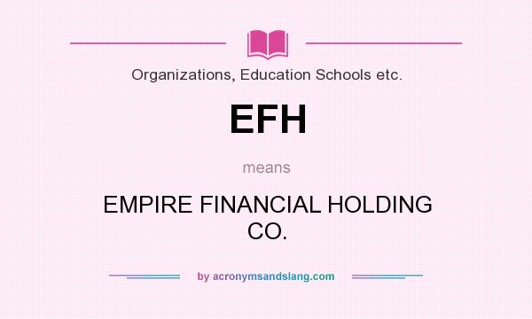 What does EFH mean? It stands for EMPIRE FINANCIAL HOLDING CO.