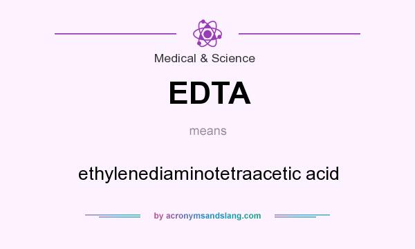 What does EDTA mean? It stands for ethylenediaminotetraacetic acid