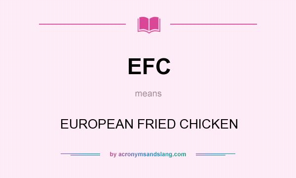 What does EFC mean? It stands for EUROPEAN FRIED CHICKEN