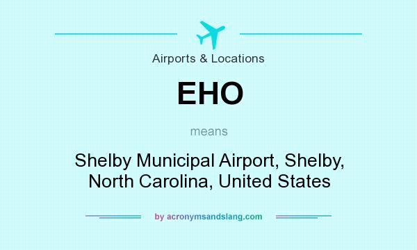 What does EHO mean? It stands for Shelby Municipal Airport, Shelby, North Carolina, United States