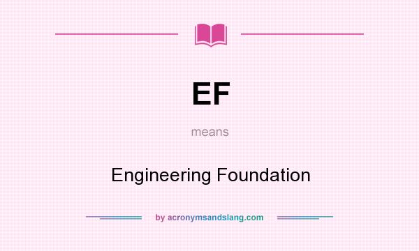 What does EF mean? It stands for Engineering Foundation