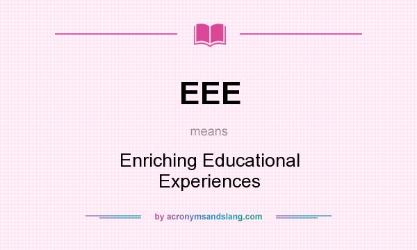 What does EEE mean? It stands for Enriching Educational Experiences