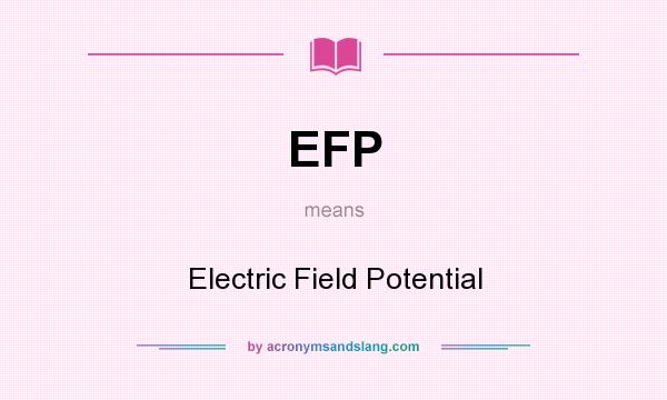 What does EFP mean? It stands for Electric Field Potential