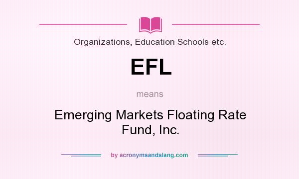 What does EFL mean? It stands for Emerging Markets Floating Rate Fund, Inc.