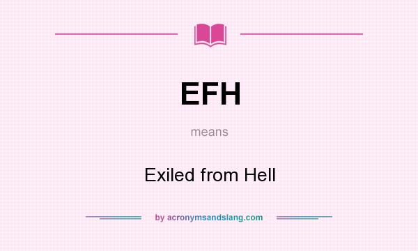What does EFH mean? It stands for Exiled from Hell