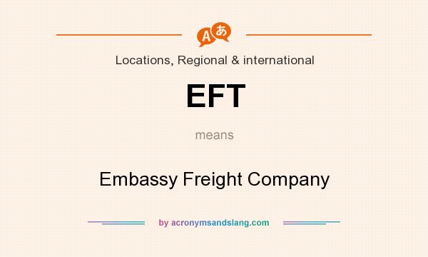 What does EFT mean? It stands for Embassy Freight Company