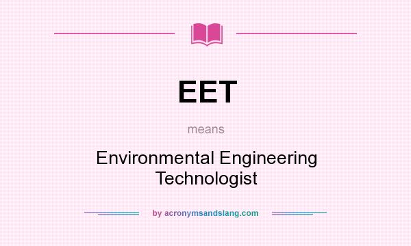 What does EET mean? It stands for Environmental Engineering Technologist