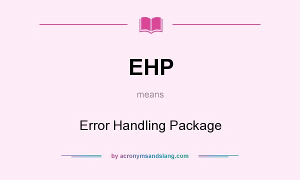 What does EHP mean? It stands for Error Handling Package