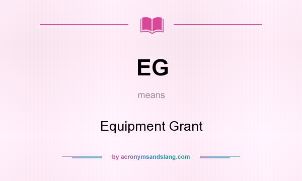 What does EG mean? It stands for Equipment Grant