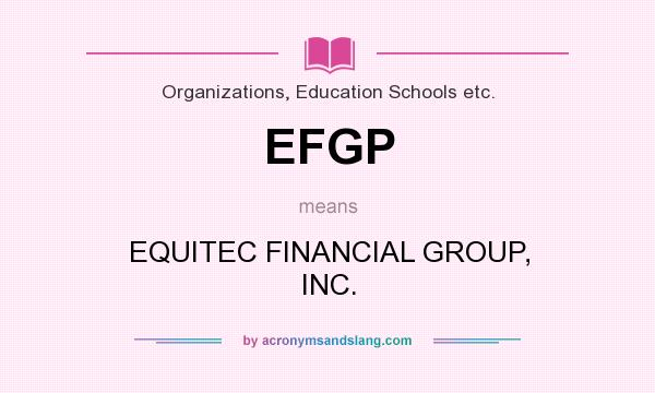 What does EFGP mean? It stands for EQUITEC FINANCIAL GROUP, INC.