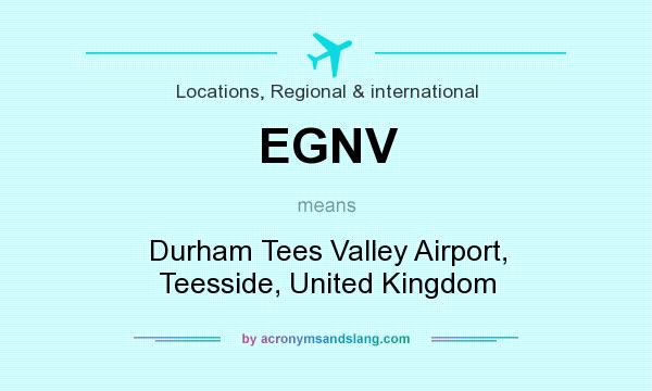 What does EGNV mean? It stands for Durham Tees Valley Airport, Teesside, United Kingdom
