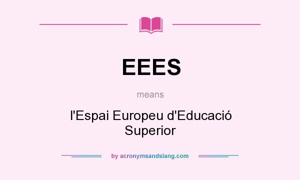 What does EEES mean? It stands for l`Espai Europeu d`Educació Superior