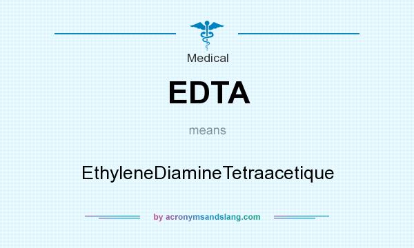 What does EDTA mean? It stands for EthyleneDiamineTetraacetique