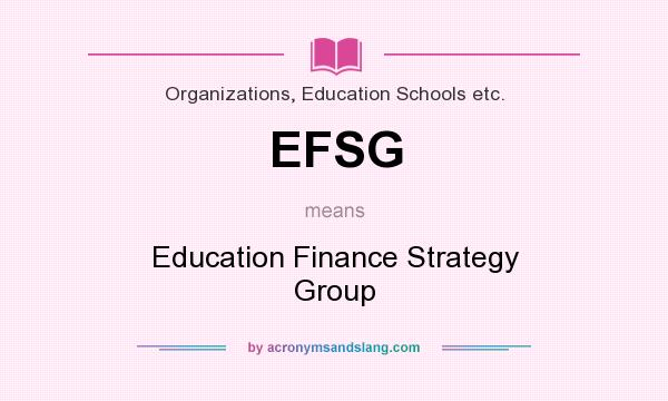 What does EFSG mean? It stands for Education Finance Strategy Group