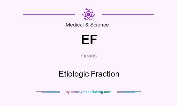 What does EF mean? It stands for Etiologic Fraction