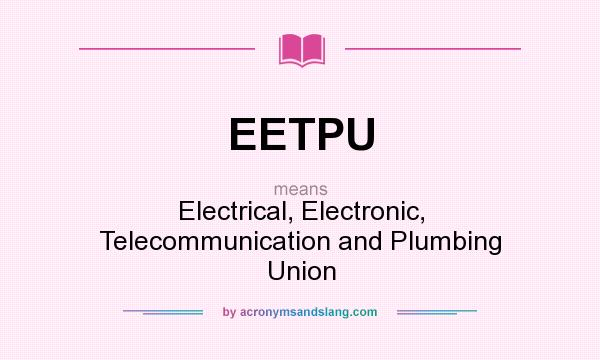 What does EETPU mean? It stands for Electrical, Electronic, Telecommunication and Plumbing Union