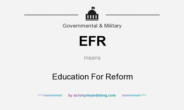 What does EFR mean? It stands for Education For Reform