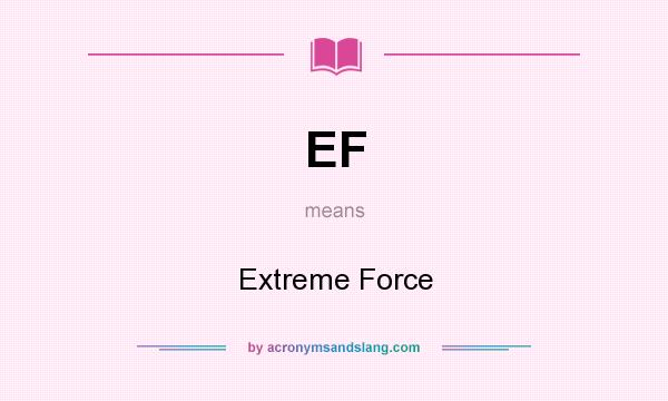 What does EF mean? It stands for Extreme Force