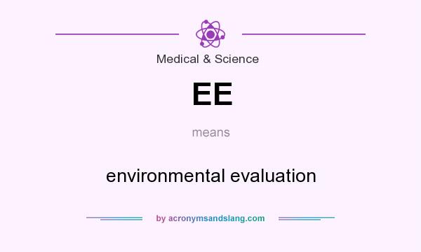 What does EE mean? It stands for environmental evaluation