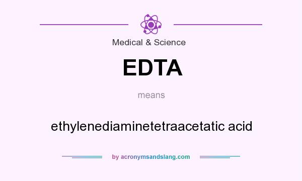 What does EDTA mean? It stands for ethylenediaminetetraacetatic acid