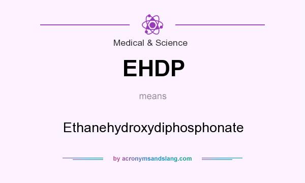 What does EHDP mean? It stands for Ethanehydroxydiphosphonate