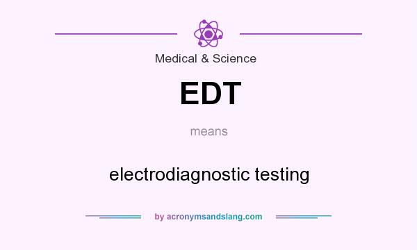 What does EDT mean? It stands for electrodiagnostic testing