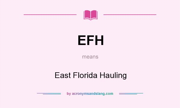 What does EFH mean? It stands for East Florida Hauling