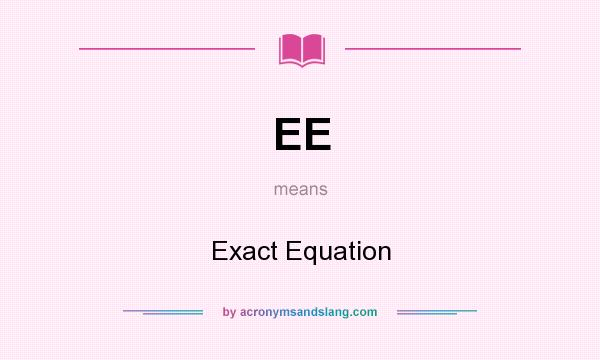 What does EE mean? It stands for Exact Equation