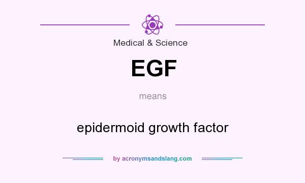 What does EGF mean? It stands for epidermoid growth factor