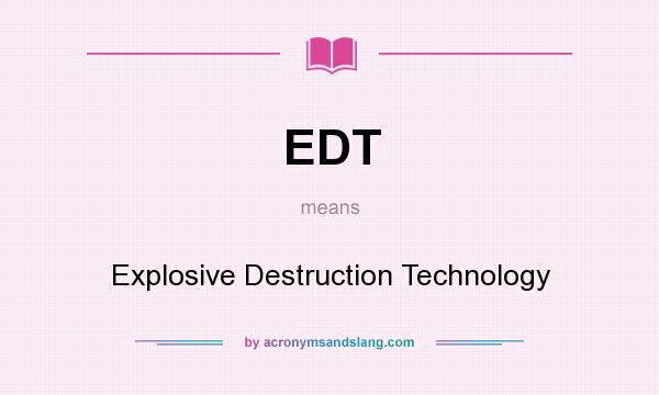 What does EDT mean? It stands for Explosive Destruction Technology
