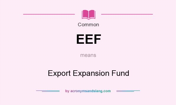 What does EEF mean? It stands for Export Expansion Fund