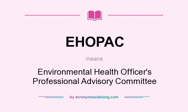 What does EHOPAC mean? It stands for Environmental Health Officer`s Professional Advisory Committee
