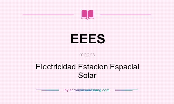 What does EEES mean? It stands for Electricidad Estacion Espacial Solar