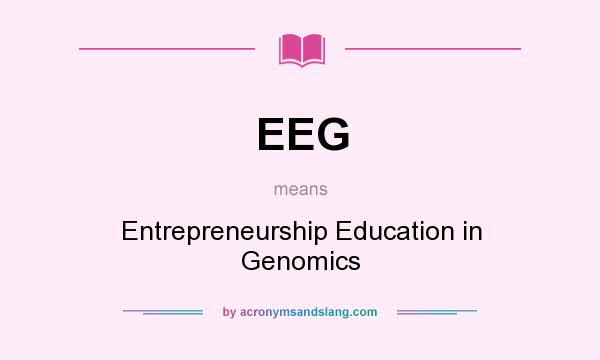 What does EEG mean? It stands for Entrepreneurship Education in Genomics