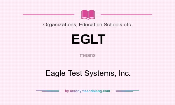 What does EGLT mean? It stands for Eagle Test Systems, Inc.