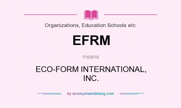 What does EFRM mean? It stands for ECO-FORM INTERNATIONAL, INC.