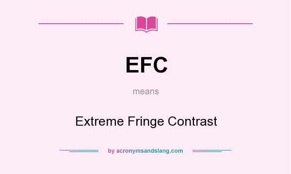 What does EFC mean? It stands for Extreme Fringe Contrast