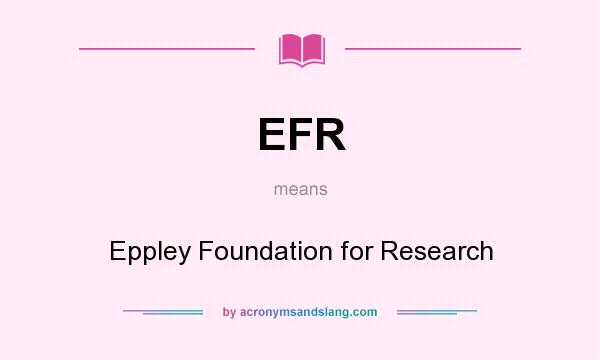 What does EFR mean? It stands for Eppley Foundation for Research