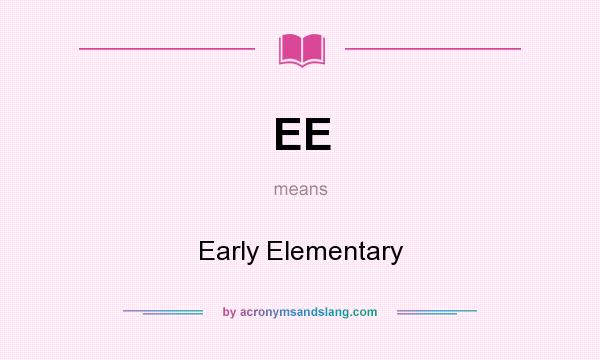 What does EE mean? It stands for Early Elementary