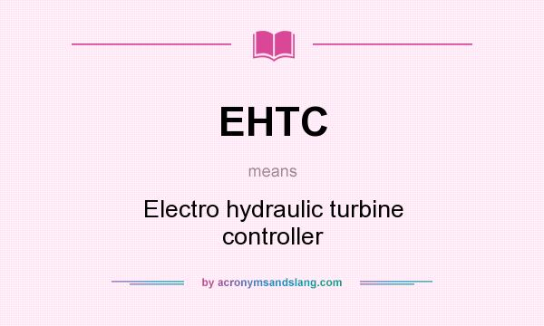 What does EHTC mean? It stands for Electro hydraulic turbine controller