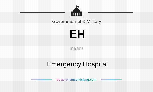 What does EH mean? It stands for Emergency Hospital